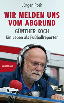 Wir melden uns vom Abgrund: Günther Koch – Ein Leben als Fußballreporter