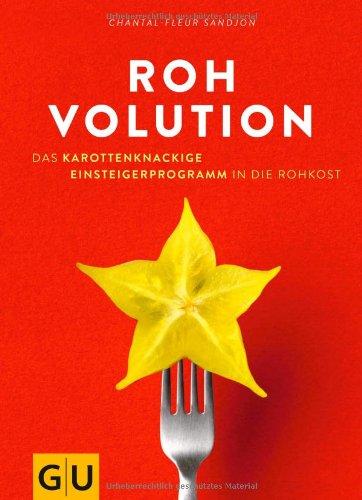 Rohvolution: Das karottenknackige Einsteigerprogramm in die Rohkost: Karottenknackig, beerenstark und superfresh mit Rohkost (GU Einzeltitel Gesunde Ernährung)