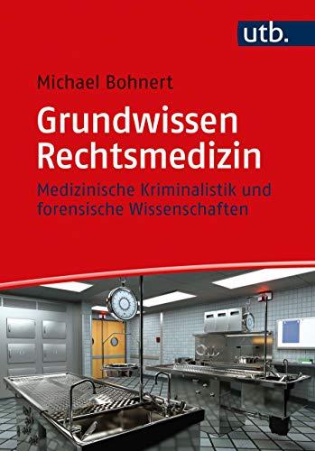 Grundwissen Rechtsmedizin: Einführung in die medizinische Kriminalistik und die forensischen Wissenschaften: Medizinische Kriminalistik und forensische Wissenschaften