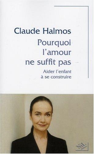 Pourquoi l'amour ne suffit pas : aider l'enfant à se construire