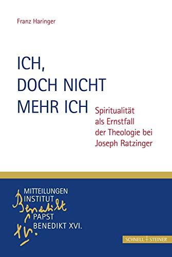 Ich, doch nicht mehr ich: Spiritualität als Ernstfall der Theologie bei Joseph Ratzinger (Monographische Beiträge zu den Mitteilungen. Institut Papst Benedikt XVI.)