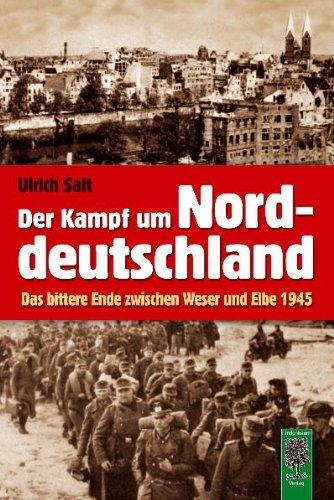 Der Kampf um Norddeutschland: Das bittere Ende zwischen Weser und Elbe 1945