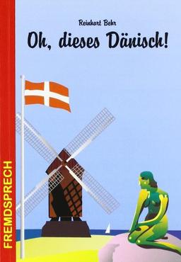 Oh, dieses Dänisch!: Eine heitere und unterhaltsame Betrachtung zur Sprache unserer Nachbarn