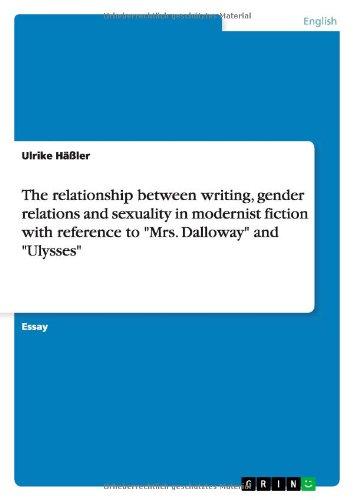 The relationship between writing, gender relations and sexuality in modernist fiction with reference to "Mrs. Dalloway" and "Ulysses"