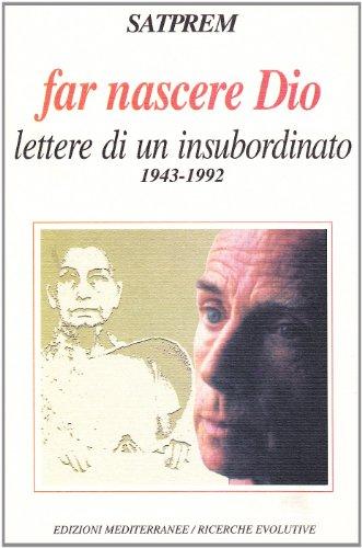 Far nascere Dio. Lettere di un insubordinato (1943-1992) (Yoga, zen, meditazione)