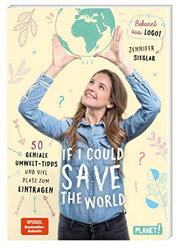 If I could save the world: 50 geniale Umwelt-Tipps und viel Platz zum Eintragen