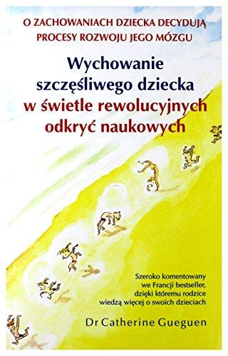 Wychowanie szczesliwego dziecka w swietle rewolucyjnych odkryc naukowych