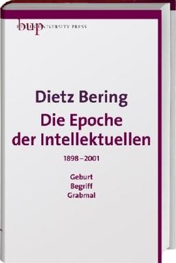 Die Epoche der Intellektuellen: 1898-2001 Geburt - Begriff - Grabmal