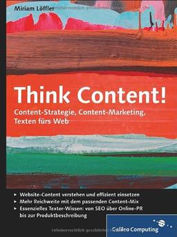 Think Content!: Content-Strategie, Content-Marketing, Texten fürs Web (Galileo Computing)