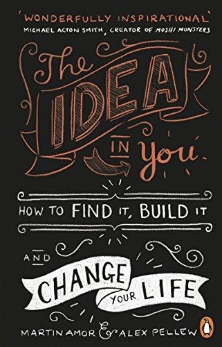 The Idea in You: How to Find It, Build It, and Change Your Life