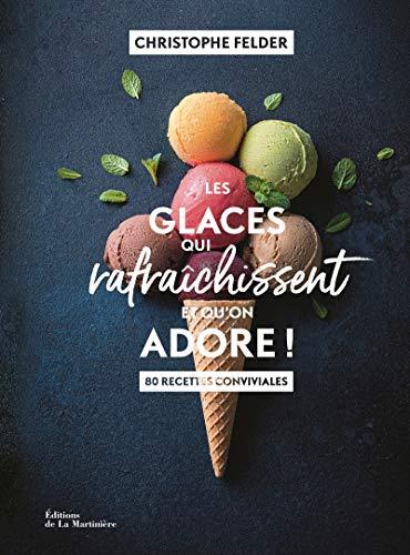 Les glaces qui rafraîchissent et qu'on adore ! : 80 recettes conviviales