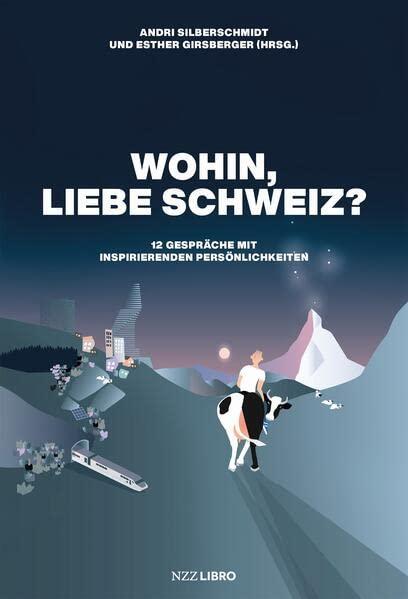 Wohin, liebe Schweiz?: 12 Gespräche mit inspirierenden Persönlichkeiten