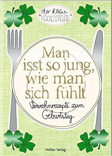 Man isst so jung, wie man sich fühlt: Verwöhnrezepte zum Geburtstag (Der kleine Küchenfreund)