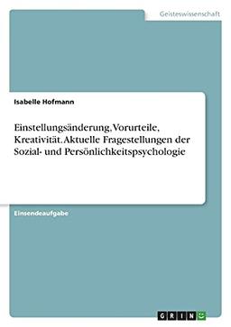 Einstellungsänderung, Vorurteile, Kreativität. Aktuelle Fragestellungen der Sozial- und Persönlichkeitspsychologie