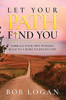 Let Your Path Find You: Embrace Your Own Winding Road to a More Fulfilling Life