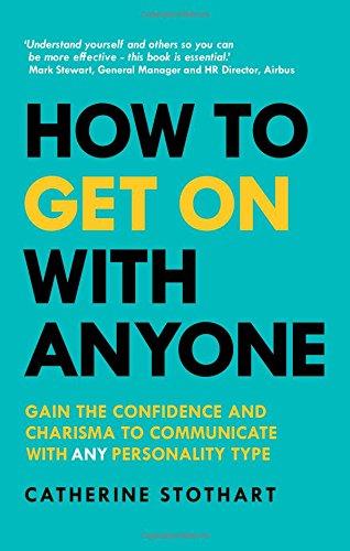 How to Get On with Anyone: Gain the confidence and charisma to communicate with ANY personality type