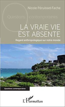 La vraie vie est absente : regard anthropologique sur notre monde