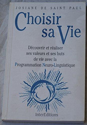 CHOISIR SA VIE. Découvrir et réaliser ses valeurs et ses buts de vie avec la Programmation Neuro-Linguistique (Développement P)