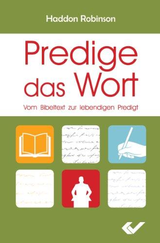 Predige das Wort: Vom Bibeltext zur lebendigen Predigt