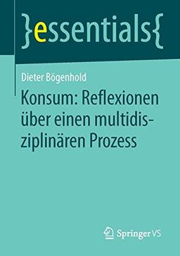 Konsum: Reflexionen über einen multidisziplinären Prozess (essentials)