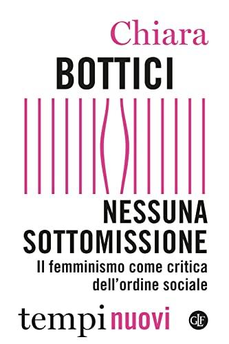 Nessuna sottomissione. Il femminismo come critica dell'ordine sociale (Tempi nuovi)