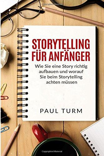 Storytelling für Anfänger: Wie Sie eine Story richtig aufbauen und worauf Sie beim Storytelling achten müssen.