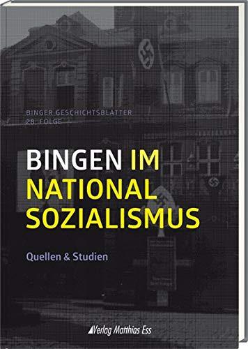 Bingen im Nationalsozialismus: Quellen & Studien, Binger Geschichtsblätter 28. Folge