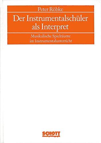 Musikpädagogik / Forschung und Lehre. Beihefte: Sitzungsberichte der Wissenschaftlichen Societät Musikpädagogik: Der Instrumentalschüler als ... Spielräume im Instrumentalunterricht