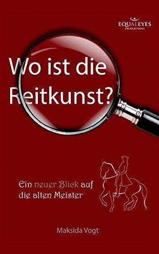 Wo ist die Reitkunst?: Ein neuer Blick auf die alten Meister