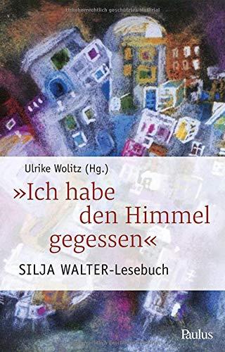 Ich habe den Himmel gegessen: Ein Silja Walter-Lesebuch