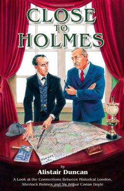 Close to Holmes - A Look at the Connections Between Historical London, Sherlock Holmes and Sir Arthur Conan Doyle