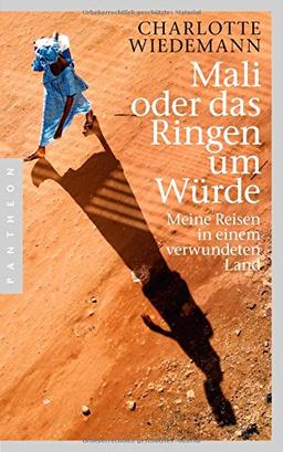 Mali oder das Ringen um Würde: Meine Reisen in einem verwundeten Land