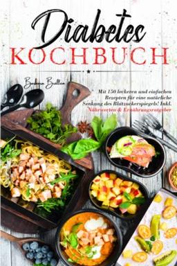 Diabetes Kochbuch: Mit 150 leckeren und einfachen Rezepten für eine natürliche Senkung des Blutzuckerspiegels! Inkl. Nährwerten & Ernährungsratgeber.