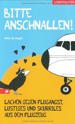 Bitte anschnallen!: Lachen gegen Flugangst, Lustiges und Skurriles aus dem Flugzeug