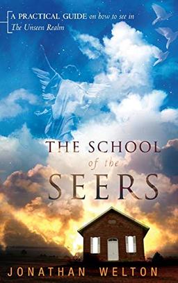 The School of the Seers: A Practical Guide on How to See in the Unseen Realm