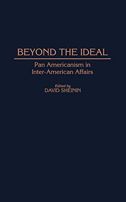 Beyond the Ideal: Pan Americanism in Inter-American Affairs (Contributions in Latin American Studies)