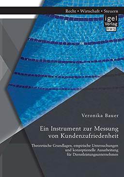 Ein Instrument zur Messung von Kundenzufriedenheit: Theoretische Grundlagen, empirische Untersuchungen und konzeptionelle Ausarbeitung für Dienstleistungsunternehmen