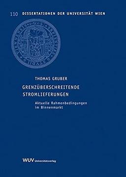 Grenzüberschreitende Stromlieferungen: Aktuelle Rahmenbedingungen im Binnenmarkt (Dissertationen der Universität Wien)