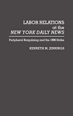 Labor Relations at the New York Daily News: Peripheral Bargaining and the 1990 Strike