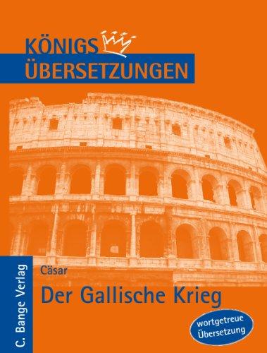 Königs Übersetzungen, Cäsar - Der Gallische Krieg. Wortgetreue deutsche Übersetzung der Bücher I bis VIII