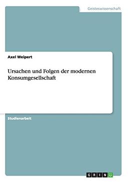 Ursachen und Folgen der modernen Konsumgesellschaft