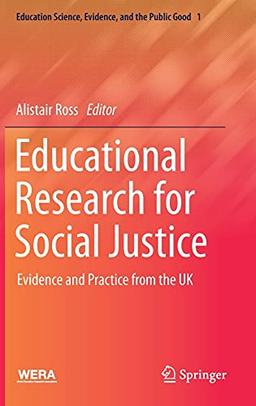 Educational Research for Social Justice: Evidence and Practice from the UK (Education Science, Evidence, and the Public Good, 1, Band 1)