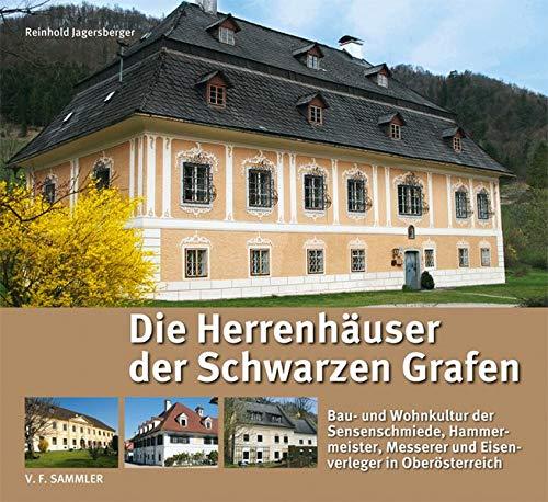 Die Herrenhäuser der Schwarzen Grafen: Bau- und Wohnkultur der Sensenschmiede, Hammermeister, Messerer und Eisenverleger in Oberösterreich