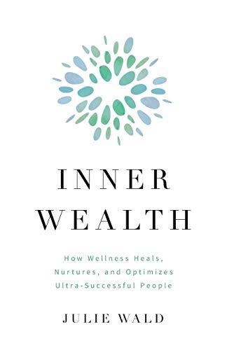 Inner Wealth: How Wellness Heals, Nurtures, and Optimizes Ultra-Successful People