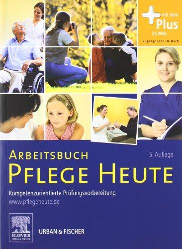 Arbeitsbuch Pflege Heute: Kompetenzorientierte Prüfungsvorbereitung - mit www.pflegeheute.de-Zugang