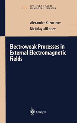 Electroweak Processes in External Electromagnetic Fields (Springer Tracts in Modern Physics, 197, Band 197)