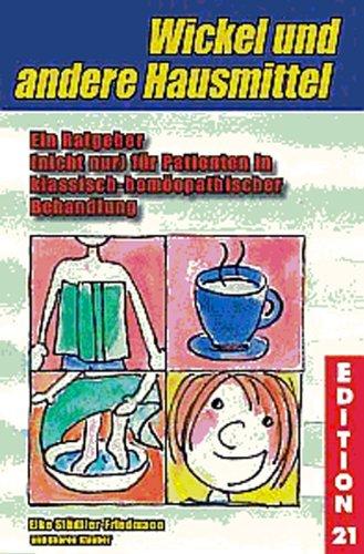 Wickel und andere Hausmittel: Ein Ratgeber (nicht nur) für Patienten in klassisch-homöopathischer Behandlung