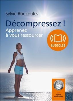 Décompressez ! : apprenez à vos ressourcer