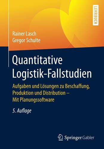 Quantitative Logistik-Fallstudien: Aufgaben und Lösungen zu Beschaffung, Produktion und Distribution – Mit Planungssoftware