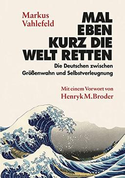 Mal eben kurz die Welt retten: Die Deutschen zwischen Größenwahn und Selbstverleugnung